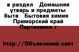  в раздел : Домашняя утварь и предметы быта » Бытовая химия . Приморский край,Партизанск г.